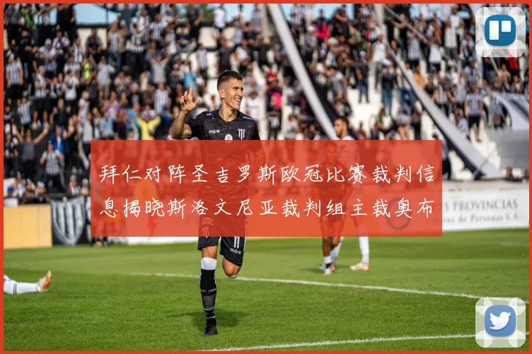 拜仁对阵圣吉罗斯欧冠比赛裁判信息揭晓斯洛文尼亚裁判组主裁奥布雷诺维奇执法